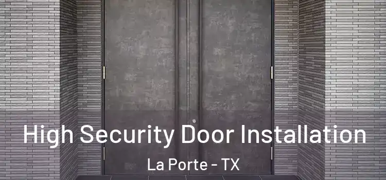 High Security Door Installation La Porte - TX